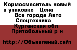 Кормосмеситель новый в упаковке › Цена ­ 580 000 - Все города Авто » Спецтехника   . Курганская обл.,Притобольный р-н